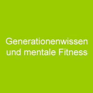 Generationenwissen und mentale Fitness